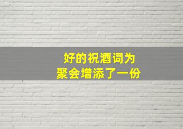 好的祝酒词为聚会增添了一份