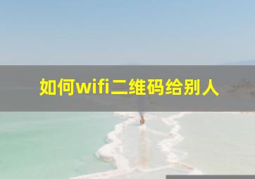 如何wifi二维码给别人