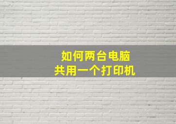 如何两台电脑共用一个打印机