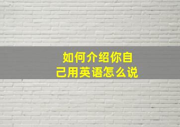 如何介绍你自己用英语怎么说