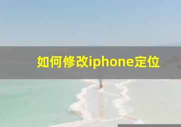 如何修改iphone定位