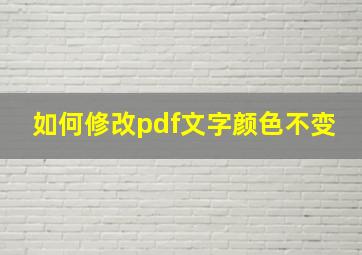 如何修改pdf文字颜色不变