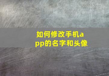 如何修改手机app的名字和头像