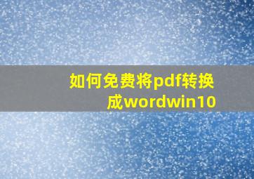 如何免费将pdf转换成wordwin10