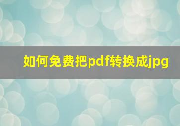 如何免费把pdf转换成jpg