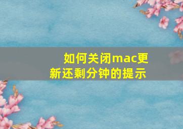 如何关闭mac更新还剩分钟的提示