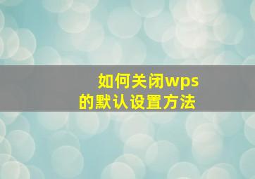 如何关闭wps的默认设置方法