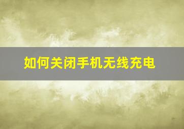 如何关闭手机无线充电