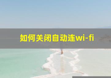 如何关闭自动连wi-fi