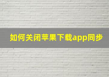 如何关闭苹果下载app同步