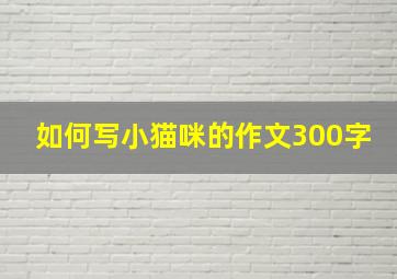 如何写小猫咪的作文300字