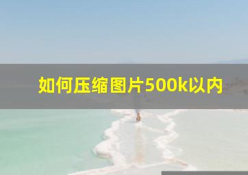 如何压缩图片500k以内