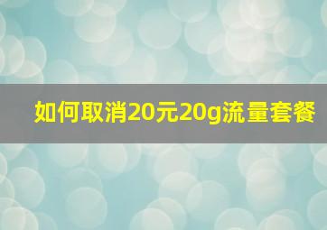 如何取消20元20g流量套餐