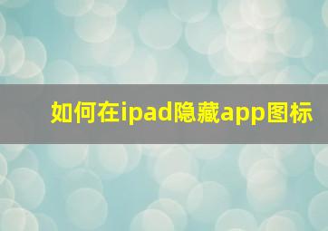 如何在ipad隐藏app图标