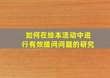 如何在绘本活动中进行有效提问问题的研究