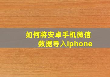 如何将安卓手机微信数据导入iphone