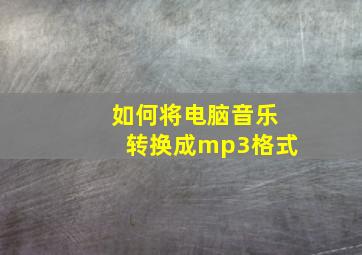 如何将电脑音乐转换成mp3格式