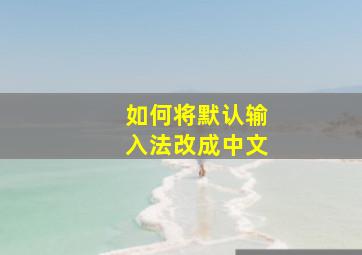 如何将默认输入法改成中文