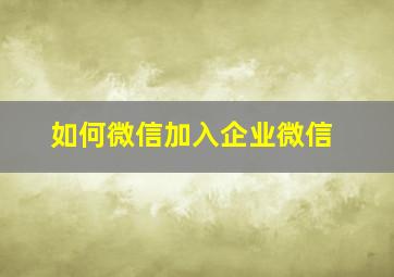 如何微信加入企业微信