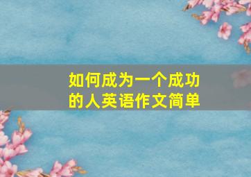 如何成为一个成功的人英语作文简单