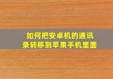 如何把安卓机的通讯录转移到苹果手机里面