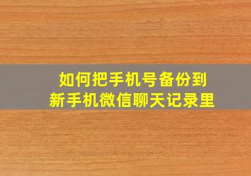 如何把手机号备份到新手机微信聊天记录里