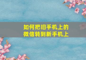 如何把旧手机上的微信转到新手机上