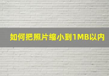 如何把照片缩小到1MB以内