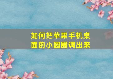 如何把苹果手机桌面的小圆圈调出来