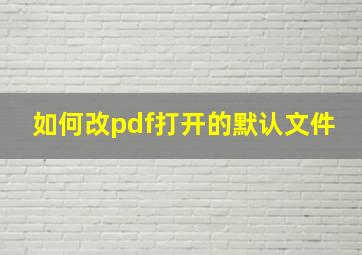 如何改pdf打开的默认文件