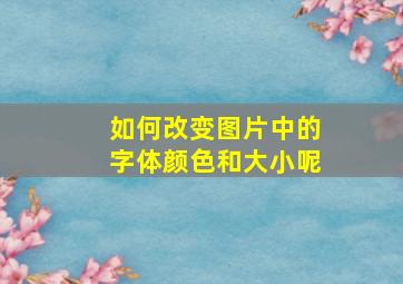 如何改变图片中的字体颜色和大小呢