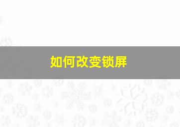 如何改变锁屏