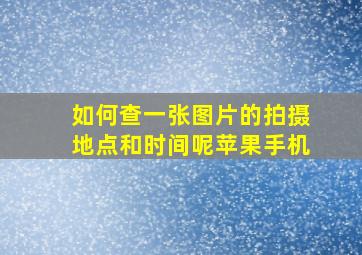 如何查一张图片的拍摄地点和时间呢苹果手机