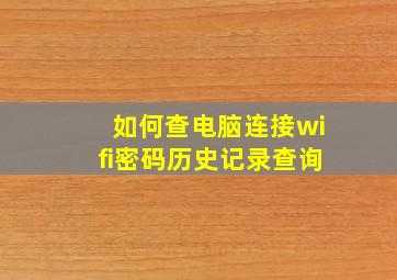 如何查电脑连接wifi密码历史记录查询