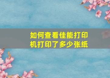 如何查看佳能打印机打印了多少张纸