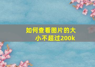 如何查看图片的大小不超过200k