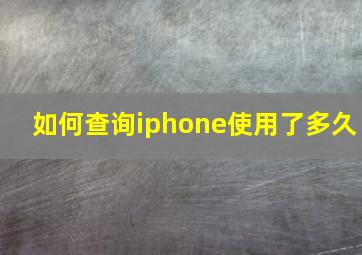 如何查询iphone使用了多久