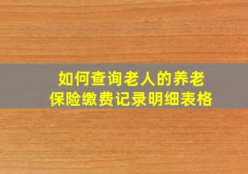 如何查询老人的养老保险缴费记录明细表格