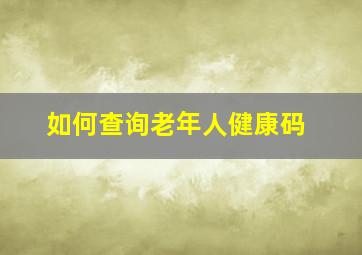 如何查询老年人健康码