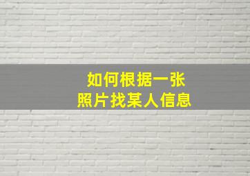 如何根据一张照片找某人信息