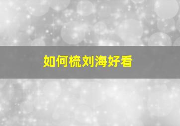 如何梳刘海好看