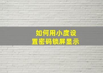 如何用小度设置密码锁屏显示