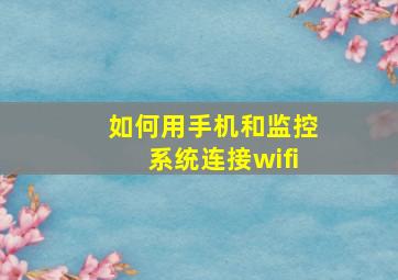 如何用手机和监控系统连接wifi