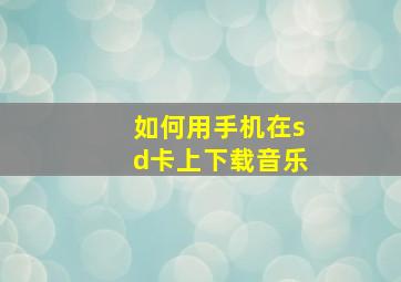 如何用手机在sd卡上下载音乐