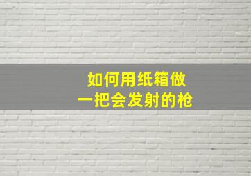 如何用纸箱做一把会发射的枪