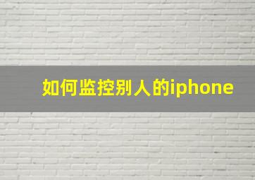 如何监控别人的iphone