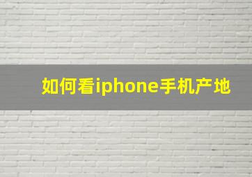 如何看iphone手机产地