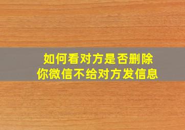 如何看对方是否删除你微信不给对方发信息