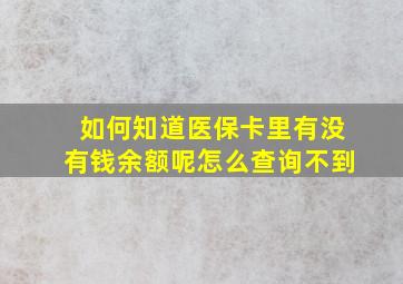 如何知道医保卡里有没有钱余额呢怎么查询不到