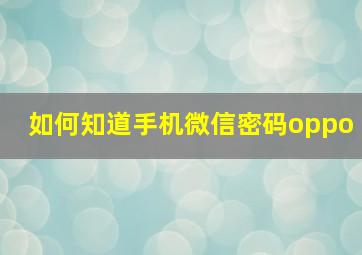 如何知道手机微信密码oppo